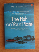 Paul Greenberg - The fish on your plate. Why we eat what we ear from the sea