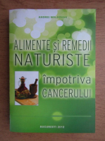 Anticariat: Andrei Moldovan - Alimente si remedii naturiste impotriva cancerului