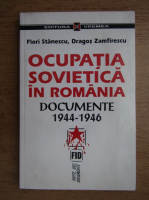 Flori Stanescu - Ocupatia sovietica in Romania. Documente 1944-1946