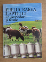 George Chintescu - Prelucrarea laptelui in gospodarii si ferme
