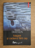 Anticariat: Georges Simenon - Maigret si cadavrul fara cap