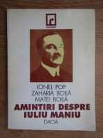 Ionel Pop, Zaharia Boila, Matei Boila - Amintiri despre Iuliu Maniu