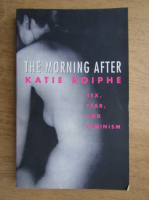 Katie Roiphe - The morning after. Sex, fear and feminism