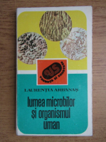 Laurentia Arbanas - Lumea microbilor si organismul uman