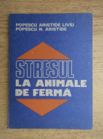 Anticariat: Popescu Aristide Liviu - Stresul la animale de ferma