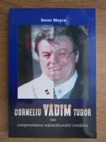 Sever Mesca - Corneliu Vadim Tudor sau compromiterea nationalismului romanesc