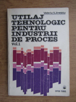 Valeriu V. Jinescu - Utilaj tehnologic pentru industrii de proces (volumul 1)
