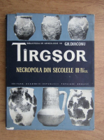 Gheorghe Diaconu - Tirgsor, necropola din secolele III-IV e.n.