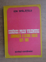 Anticariat: Ion Spalatelu - Izbanzi prin vremuri. Comunistii, o istorie traita 1921-1981