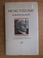 John Rajchman - Michel Foucault. La liberte de savoir