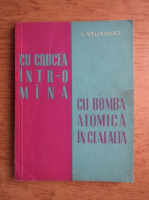 Anticariat: L. Velikovici - Cu crucea intr-o mana cu bomba atomica in cealalta