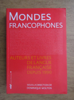 Mondes francophones. Auteurs et livres de langue francaise depuis 1990