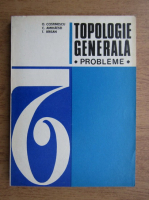 Anticariat: O. Costinescu, C. Amihaesei, T. Birsan - Topologie generala. Probleme (1974)