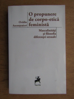 Ovidiu Anemtoaicei - O propunere de corpo-etica feminista. Masculinitati si filosofia diferentei sexuale