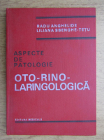 Anticariat: Radu Anghelide - Aspecte de patologie oto-rino-laringologica