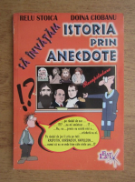 Relu Stoica - Sa invatam istoria prin anecdote