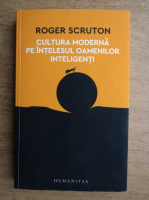 Anticariat: Roger Scruton - Cultura moderna pe intelesul oamenilor inteligenti