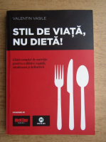Anticariat: Valentin Vasile - Stil de viata, nu dieta!