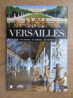 Versailles. The chateau, the gardens, the trianons