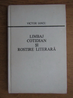 Victor Iancu - Limbaj cotidian si rostire literara