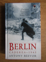 Anticariat: Antony Beevor - Berlin. Caderea 1945