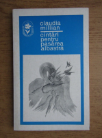 Anticariat: Claudia Millian - Cantari pentru pasarea albastra