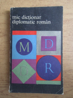 Cristian Alexandrescu, Octavian Barbulescu, Nicolae Fotino, Adrian Iosipescu - Mic dictionar diplomatic roman