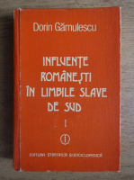 Dorin Gamulescu - Influente romanesti in limbile slave de sud (volumul 1)