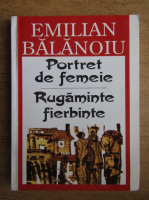 Emilian Balanoiu - Portrete de femeie. Rugaminte fierbinte