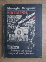 Gheorghe Dragomir - Socialism, subiectivism. Insemnari sub regimul ceausist ale unui fermier