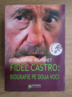Ignacio Ramonet - Fidel Castro, biografie pe doua voci