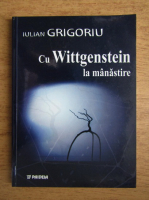 Iulian Grigoriu - Cu Wittgenstein la manastire