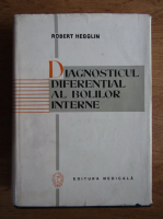 Robert Hegglin - Diagnosticul diferential al bolilor interne 