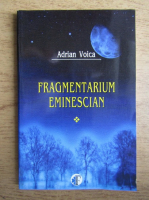 Adrian Voica - Fragmentarism eminescian (volumul 1)