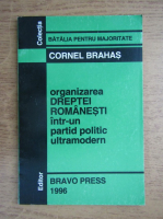 Anticariat: Cornel Brahas - Organizarea dreptei romanesti intr-un partid politic ultramodern