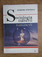Dumitru Otovescu - Sociologia culturii romanesti