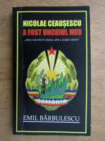 Emil Barbulescu - Nicolae Ceausescu a fost unchiul meu