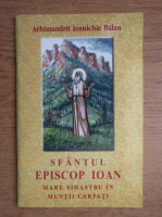 Anticariat: Ioanichie Balan - Sfantul Episcop Ioan. Mare sihastru in Muntii Carpati