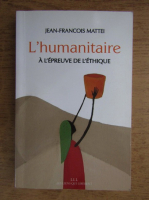 Jean Francois Mattei - L'humanitaire a l'epreuve de l'ethique