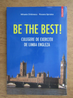 Mihaela Chilarescu, Roxana Spiratos - Be the best! Culegere de exercitii de limba engleza