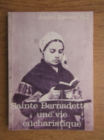 Andre Ravier - Sainte Bernadette, une vie eucharistique