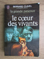 Bernard Clavel - La grande patience. Le coeur des vivants (volumul 3)