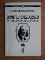 Eleodor Focseneanu - Dumitru Brezulescu, o viata inchinata taranimii