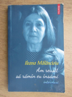 Ileana Malancioiu - Am reusit sa raman eu insami. Interviuri 1994-2016