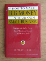 Jeffrey J. Fox - How to make big money in your own small business