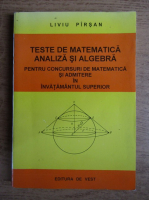 Liviu Pirsan - Teste de matematica, analiza si algebra pentru concursuri de matematica si admitere in invatamantul superior (1995)