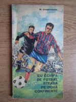 Anticariat: Marin Ciuperceanu - Cu echipa de fotbal Steaua pe doua continente
