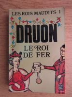 Maurice Druon - Le Roi de fer. Les Rois Maudits (volumul 1)