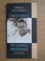Mircea Vulcanescu - Crestinul in lumea moderna. Raul veacului si criza Bisericii