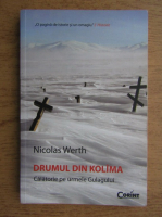 Anticariat: Nicolas Werth - Drumul din Kolima. Calatoria pe urmele Gulagului